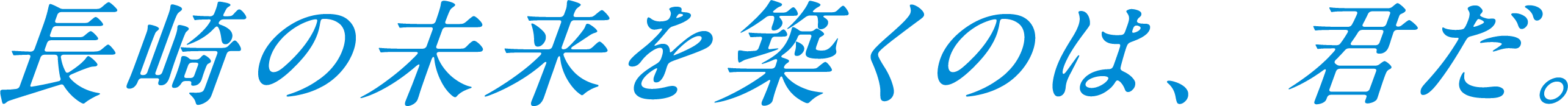 長崎の未来を築くのは、君だ。